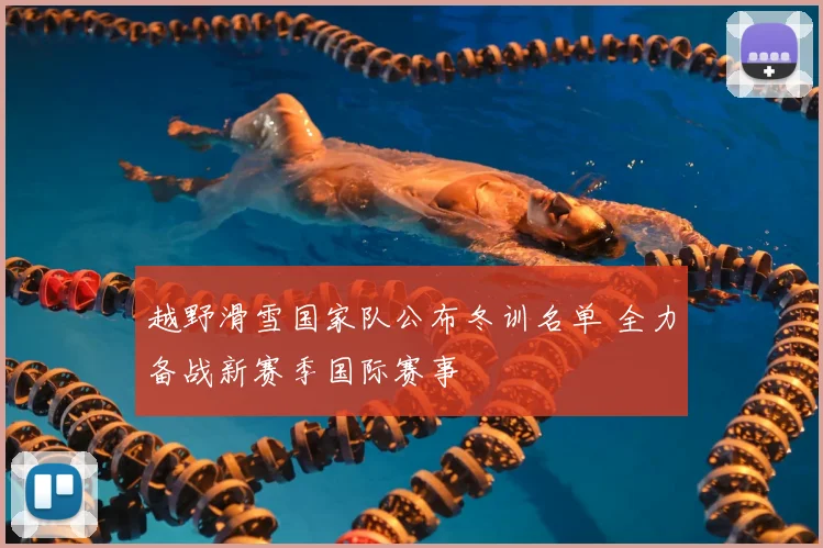 越野滑雪国家队公布冬训名单 全力备战新赛季国际赛事
