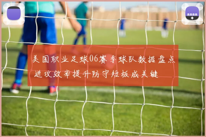 美国职业足球06赛季球队数据盘点 进攻效率提升防守短板成关键