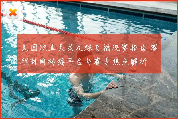 美国职业美式足球直播观赛指南 赛程时间转播平台与赛季焦点解析