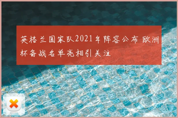 英格兰国家队2021年阵容公布 欧洲杯备战名单亮相引关注