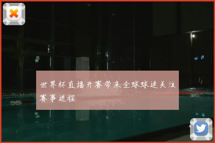 世界杯直播开赛带来全球球迷关注赛事进程